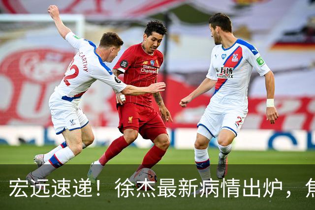 宏远速递！徐杰最新病情出炉，焦泊乔被批太软，杜锋真被冤枉了