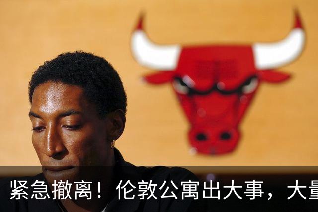 紧急撤离!伦敦公寓出大事,大量中国住户凌晨被叫醒撤离...